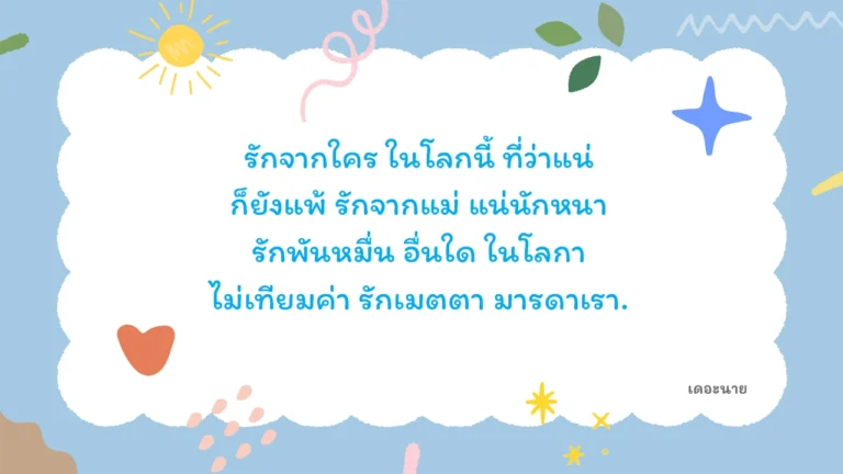รักจากใคร ในโลกนี้ ที่ว่าแน่ ก็ยังแพ้ รักจากแม่ แน่นักหนา รักพันหมื่น อื่นใด ในโลกา ไม่เทียมค่า รักเมตตา มารดาเรา