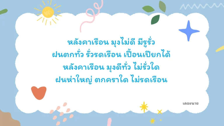 หลังคาเรือน มุงไม่ดี มีรูรั่ว ฝนตกทั่ว รั่วรดเรือน เปื้อนเปียกได้ หลังคาเรือน มุงดีทั่ว ไม่รั่วใด ฝนห่าใหญ่ ตกคราใด ไม่รดเรือน